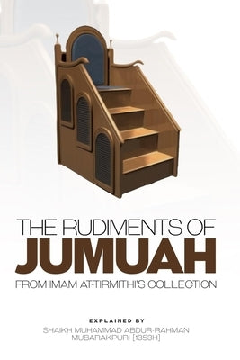 The Rudiments of Jumuah: Explained by Shaikh Muhammad Abdur-Rahman Mubarakpuri[1353h] by Battle, Aaliyah Abdullah Ibn Dwight