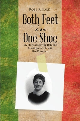 Both Feet in One Shoe: My Story of Leaving Italy and and Making a New Life in San Francisco by Rinaldi, Rose