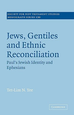 Jews, Gentiles and Ethnic Reconciliation: Paul's Jewish Identity and Ephesians by Yee, Tet-Lim N.