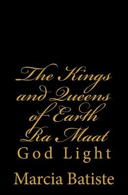 The Kings and Queens of Earth Ra Maat: God Light by Batiste, Marcia