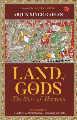 Land of the Gods: The Story of Haryana by Kadian, Arjun Singh