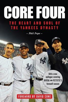 Core Four: The Heart and Soul of the Yankees Dynasty by Pepe, Phil