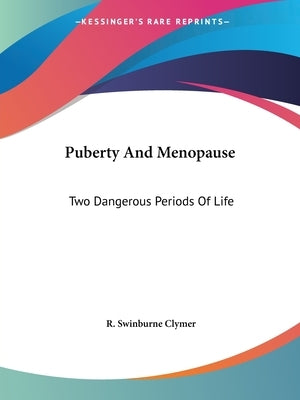 Puberty And Menopause: Two Dangerous Periods Of Life by Clymer, R. Swinburne