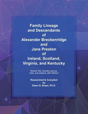 Family Lineage and Descendants of Alexander Breckenridge and Jane Preston of Ireland, Scotland, Virginia, and Kentucky: Volume Two, includes sources, by Boyer, Dawn D.