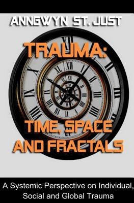 Trauma: Time, Space and Fractals by St Just Phd, Anngwyn