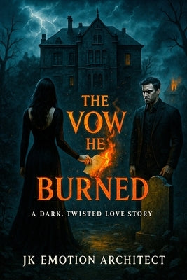 The Vow He Burned: A Dark, Twisted Love Story Where Vows Burn and Hearts Break by Architect, Jk Emotion