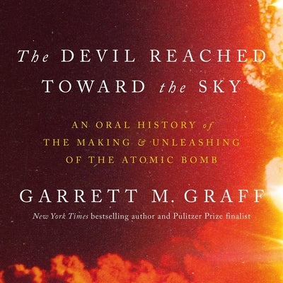 Destroyer of Worlds: An Oral History of the Making and Unleashing of the Atomic Bomb by Graff, Garrett M.