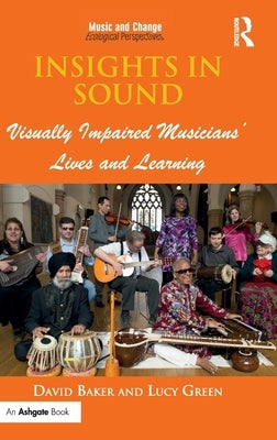 Insights in Sound: Visually Impaired Musicians' Lives and Learning by Baker, David