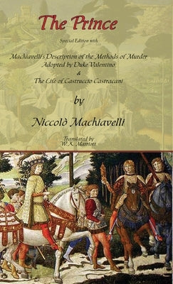The Prince - Special Edition with Machiavelli's Description of the Methods of Murder Adopted by Duke Valentino & the Life of Castruccio Castracani by Machiavelli, Niccolo