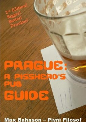 Prague: A Pisshead's Pub Guide - 2nd Edition by Bahnson, Max