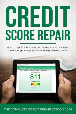 Credit Score Repair: How To Repair Your Credit And Boost Your Score Fast - Delete Judgments, Inquiries and Negative Accounts - The Complete by Lee, Dana