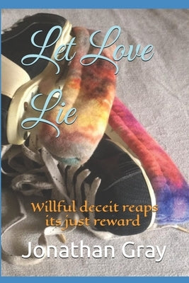Let Love Lie: Willful deceit reaps its just reward by Gray, Jonathan