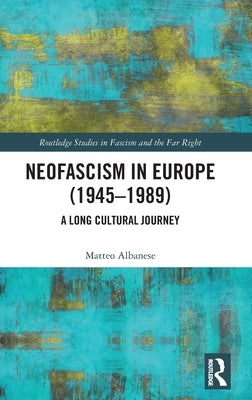 Neofascism in Europe (1945-1989): A Long Cultural Journey by Albanese, Matteo