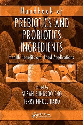 Handbook of Prebiotics and Probiotics Ingredients: Health Benefits and Food Applications by Cho, Susan Sungsoo