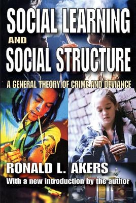Social Learning and Social Structure: A General Theory of Crime and Deviance by Akers, Ronald