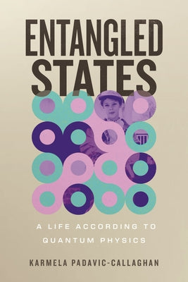 Entangled States: A Life According to Quantum Physics by Padavic-Callaghan, Karmela