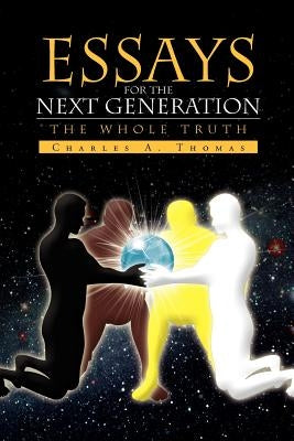 Essays for the Next Generation: The Whole Truth by Thomas, Charles A.