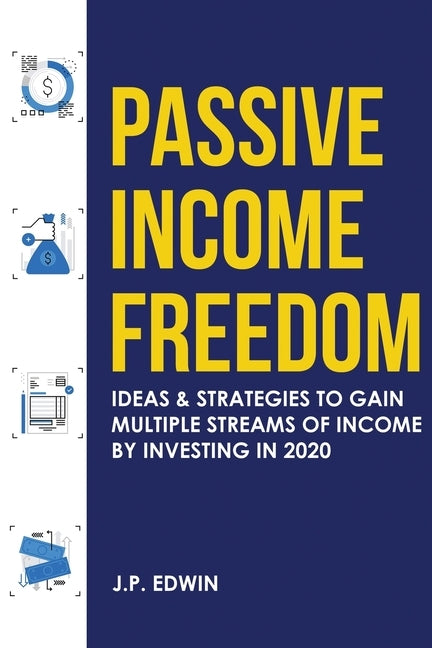 Passive Income Freedom: Ideas & Strategies to Gain Multiple Streams of Income by Investing in 2020 by Edwin, J. P.