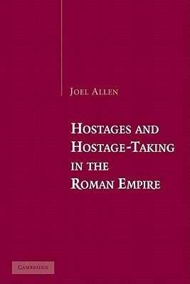 Hostages and Hostage-Taking in the Roman Empire by Allen, Joel