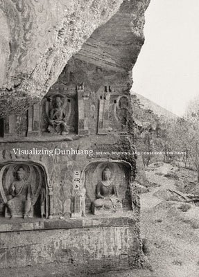 Visualizing Dunhuang: Seeing, Studying, and Conserving the Caves by Zhao, Shengliang