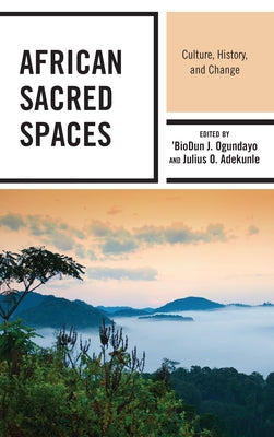 African Sacred Spaces: Culture, History, and Change by Ogundayo, 'biodun J.