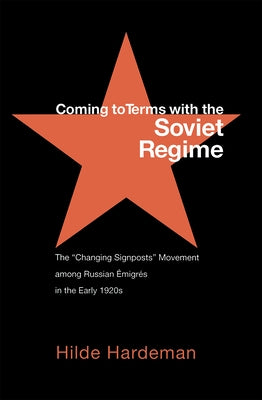 Coming to Terms with the Soviet Regime: The Changing Signposts Movement Among Russian Émigrés in the Early 1920s by Hardeman, Hilde