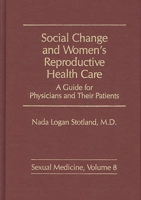 Social Change and Women's Reproductive Health Care: A Guide for Physicians and Their Patients by Stotland, Nada Logan