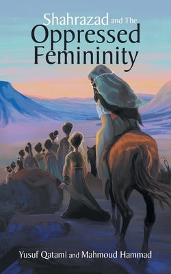 Shahrazad and the Oppressed Femininity by Qatami, Yusuf