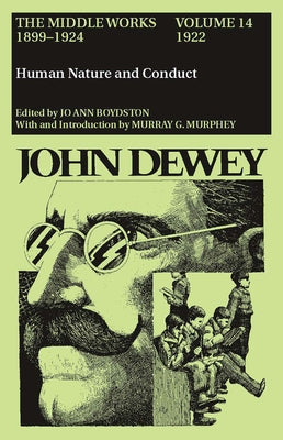 The Middle Works of John Dewey, Volume 14, 1899 - 1924: Human Nature and Conduct, 1922 Volume 14 by Dewey, John
