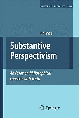 Substantive Perspectivism: An Essay on Philosophical Concern with Truth by Mou, Bo
