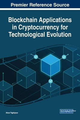 Blockchain Applications in Cryptocurrency for Technological Evolution by Taghipour, Atour