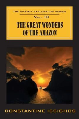 The Great Wonders Of The Amazon: The Amazon Exploration Series by Issighos, Constantine