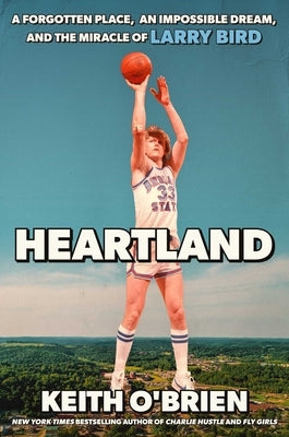 Heartland: A Forgotten Place, an Impossible Dream, and the Miracle of Larry Bird by O'Brien, Keith