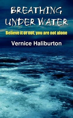 Breathing Under Water: Believe it or not, you are not alone by Haliburton, Vernice