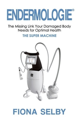 Endermologie: The Missing Link Your Damaged Body Needs for Optimal Health by Selby, Fiona
