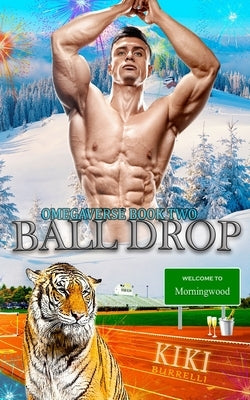 Ball Drop: Welcome to Morningwood Omegaverse Book Two by Burrelli, Kiki