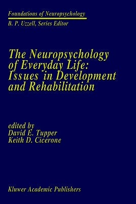 The Neuropsychology of Everyday Life: Issues in Development and Rehabilitation by Tupper, David E.