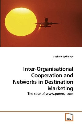Inter-Organisational Cooperation and Networks in Destination Marketing by Bhat, Sushma Seth