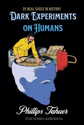 Dark Experiments on Humans by Tahuer, Phillips