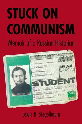 Stuck on Communism: Memoir of a Russian Historian by Siegelbaum, Lewis H.