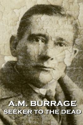 A.M. Burrage - Seeker To The Dead by Burrage, A. M.