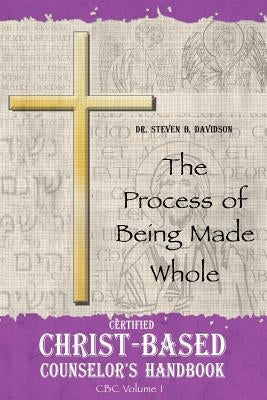 Certified Christ-based Counselor's Handbook: The Process of Being Made Whole by Davidson, Steven B.