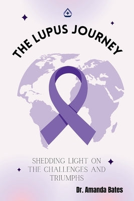 The Lupus Journey: Shedding Light on the Challenges and Triumphs by Bates, Amanda