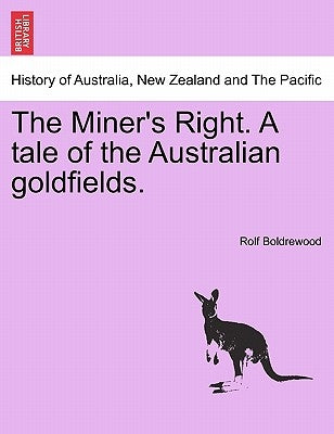The Miner's Right. a Tale of the Australian Goldfields. by Boldrewood, Rolf