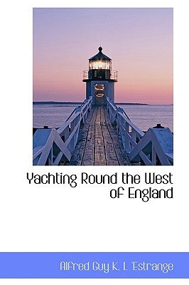 Yachting Round the West of England by Guy K. L. 'Estrange, Alfred