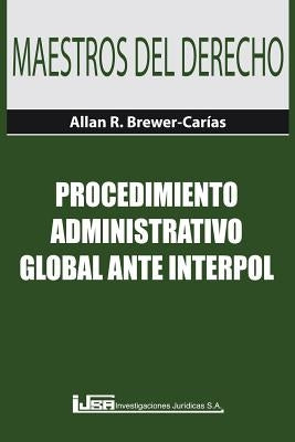 Procedimiento Administrativo Global Ante Interpol by Brewer-Carías, Allan R.