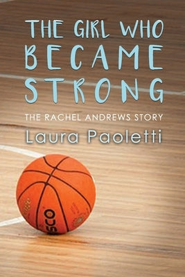 The Girl Who Became Strong: The Rachel Andrews Story by Paoletti, Laura