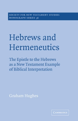 Hebrews and Hermeneutics: The Epistle to the Hebrews as a New Testament Example of Biblical Interpretation by Hughes, Graham