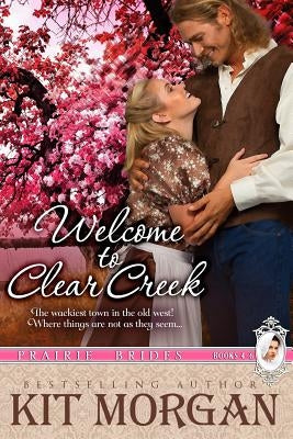 Welcome to Clear Creek (Prairie Brides Books, 4-6) by Morgan, Kit