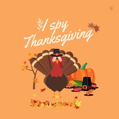 I Spy Thanksgiving: A Fun Book For 2-7 Years Old Kids With A Fun Guessing Game And A Learning Activity For Toddlers And Preschoolers by Nael, Lana
